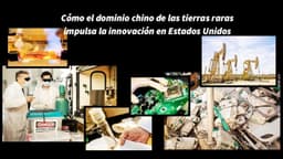 Cómo el dominio chino de las tierras raras impulsa la innovación en Estados Unidos