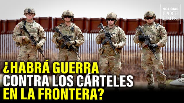 ¿Combatirá el ejército de EE. UU. a los cárteles en la frontera?