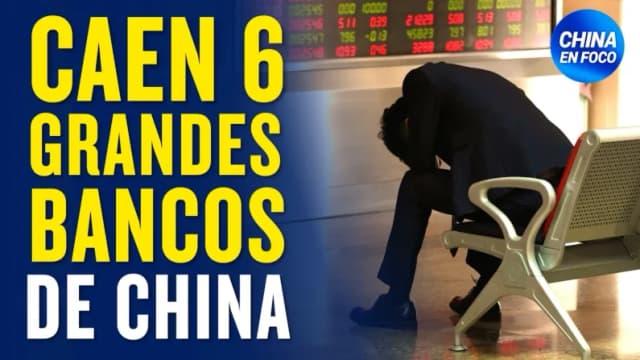 Caen 6 grandes bancos de China: ¿Se desmorona el PCCh?